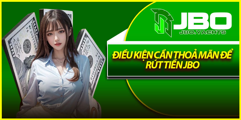 Điều kiện cần thoả mãn để rút tiền Jbo