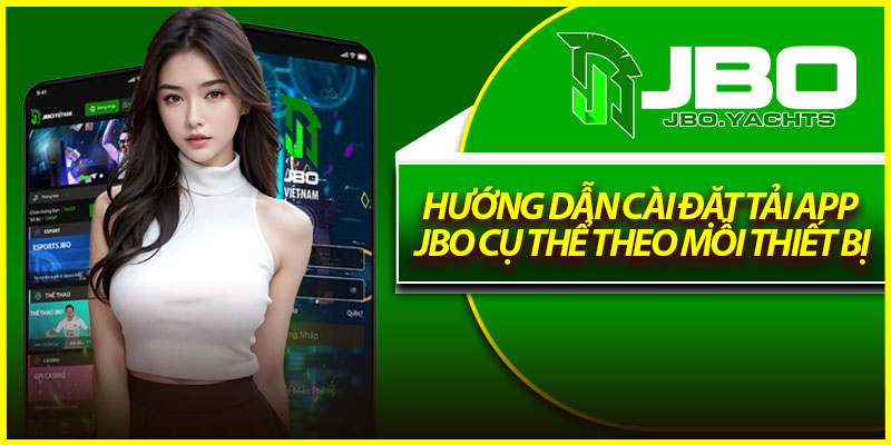 Hướng dẫn cài đặt tải app Jbo cụ thể theo mỗi thiết bị