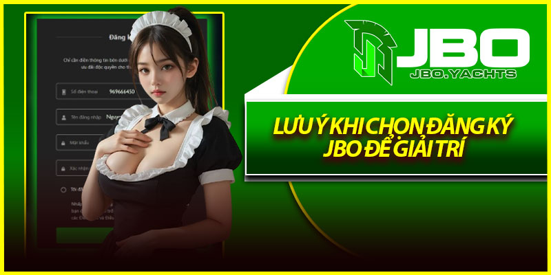 Lưu ý khi chọn đăng ký Jbo để giải trí
