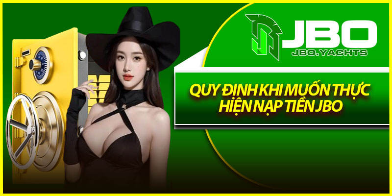 Quy định khi muốn thực hiện nạp tiền Jbo