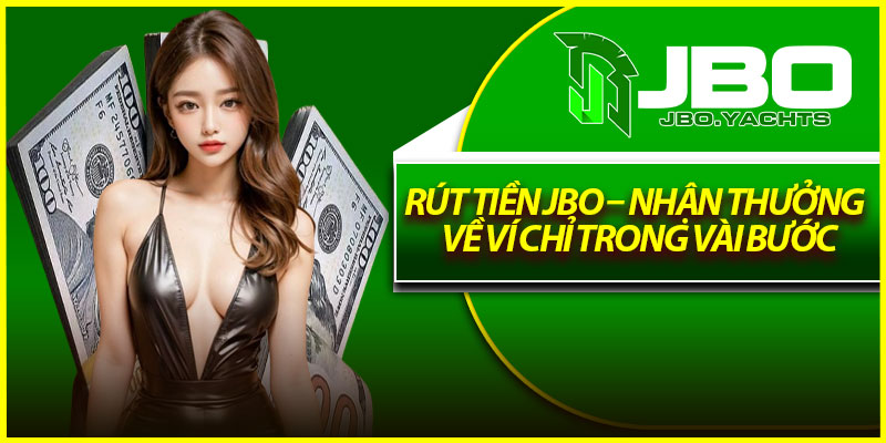 Rút Tiền Jbo – Nhận Thưởng Về Ví Chỉ Trong Vài Bước