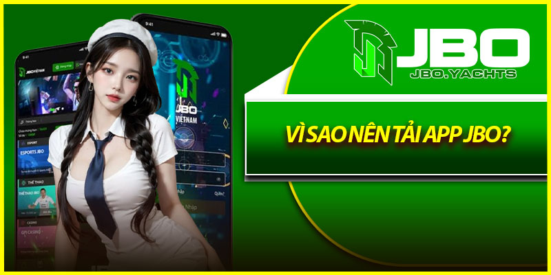 Lý do bạn nên tải app Jbo về trải nghiệm?