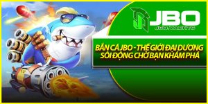 Bắn Cá Jbo - Thế Giới Đại Dương Sôi Động Chờ Bạn Khám Phá