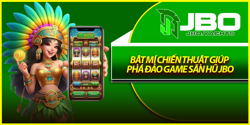 Bật mí chiến thuật giúp phá đảo game săn hũ Jbo