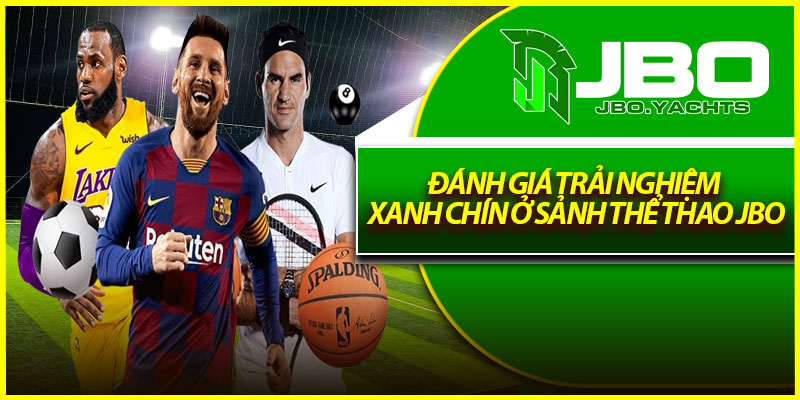 Đánh giá trải nghiệm xanh chín ở sảnh Thể thao Jbo