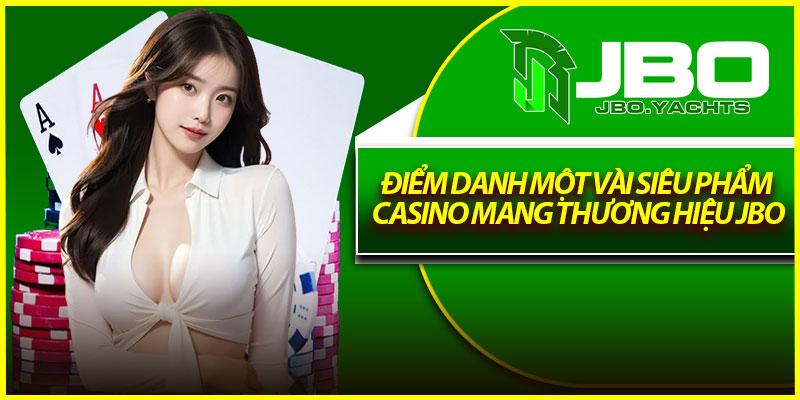 Điểm danh một vài siêu phẩm Casino mang thương hiệu Jbo