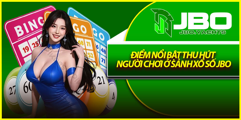 Điểm nổi bật thu hút người chơi ở sảnh xổ số Jbo