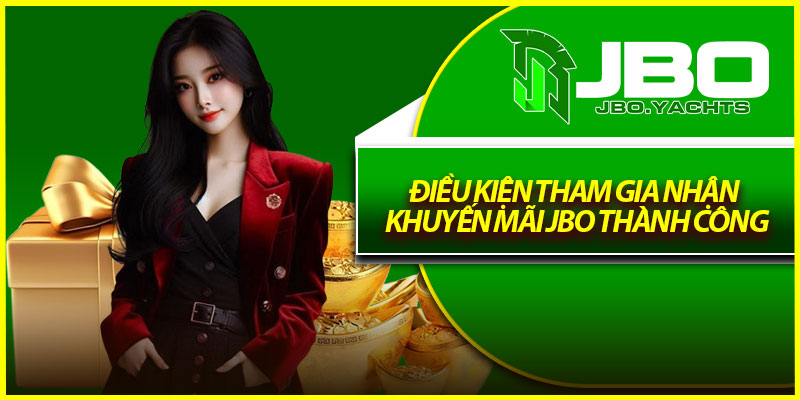 Điều kiện tham gia nhận khuyến mãi Jbo thành công