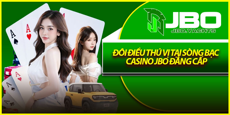 Đôi điều thú vị tại sòng bạc Casino Jbo đẳng cấp