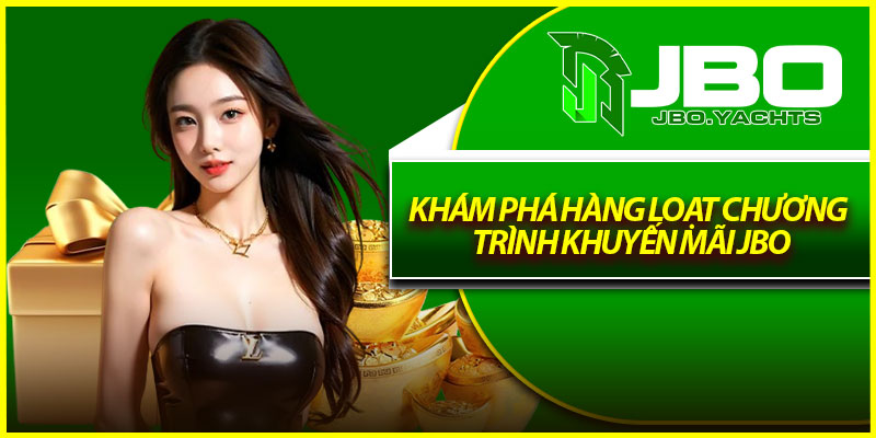 Khám phá hàng loạt chương trình khuyến mãi Jbo