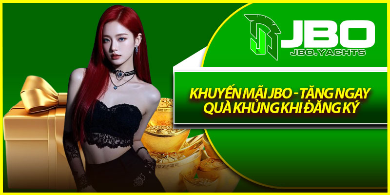 Khuyến Mãi Jbo - Tặng Ngay Quà Khủng Khi Đăng Ký
