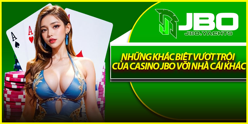 Những khác biệt vượt trội của Casino Jbo với nhà cái khác