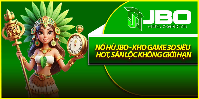 Nổ Hũ Jbo - Kho Game 3D Siêu Hot, Săn Lộc Không Giới Hạn