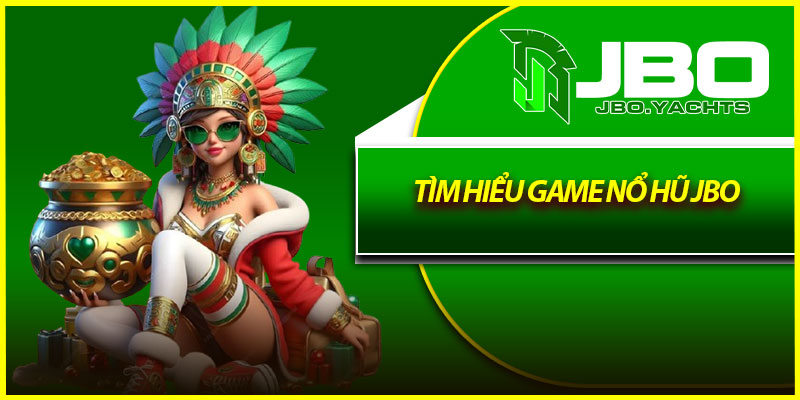 Tìm hiểu game nổ hũ Jbo