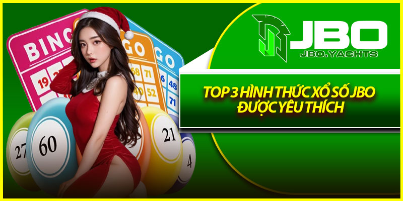 Top 3 hình thức xổ số Jbo được yêu thích